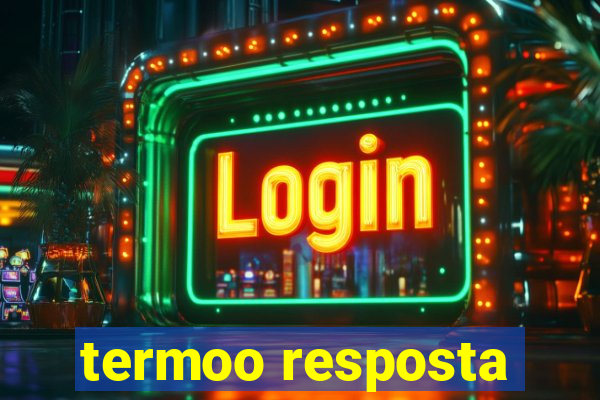 termoo resposta